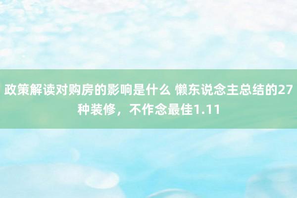 政策解读对购房的影响是什么 懒东说念主总结的27种装修，不作念最佳1.11